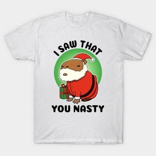 I saw that you nasty Capybara Santa T-Shirt
